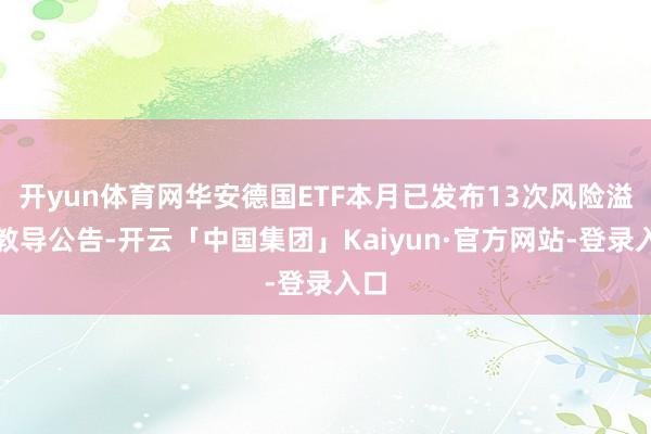开yun体育网华安德国ETF本月已发布13次风险溢价教导公告-开云「中国集团」Kaiyun·官方网站-登录入口
