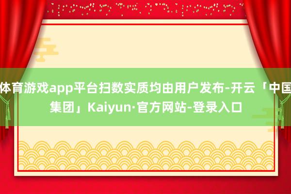 体育游戏app平台扫数实质均由用户发布-开云「中国集团」Kaiyun·官方网站-登录入口