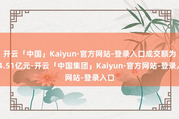 开云「中国」Kaiyun·官方网站-登录入口成交额为634.51亿元-开云「中国集团」Kaiyun·官方网站-登录入口