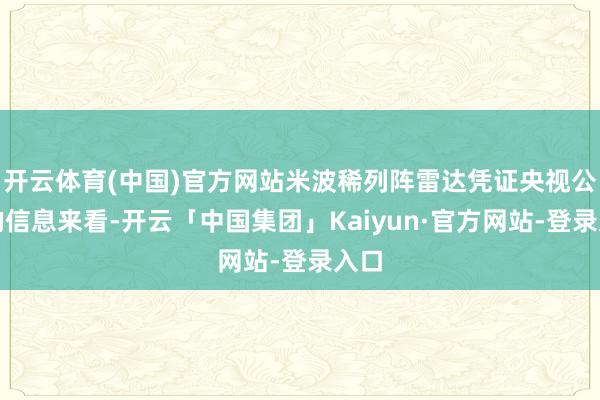 开云体育(中国)官方网站米波稀列阵雷达凭证央视公开的信息来看-开云「中国集团」Kaiyun·官方网站-登录入口