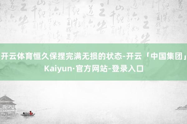 开云体育恒久保捏完满无损的状态-开云「中国集团」Kaiyun·官方网站-登录入口