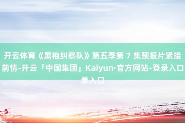 开云体育《黑袍纠察队》第五季第 7 集预报片紧接前情-开云「中国集团」Kaiyun·官方网站-登录入口