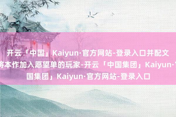 开云「中国」Kaiyun·官方网站-登录入口并配文:“献给200万位将本作加入愿望单的玩家-开云「中国集团」Kaiyun·官方网站-登录入口